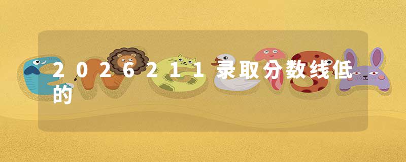 2026211录取分数线低的