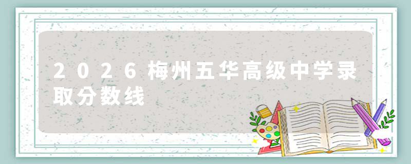 2026梅州五华高级中学录取分数线