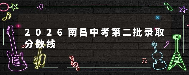 2026南昌中考第二批录取分数线