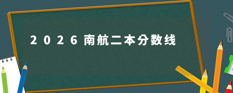2026南航二本分数线