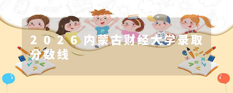 2026内蒙古财经大学录取分数线
