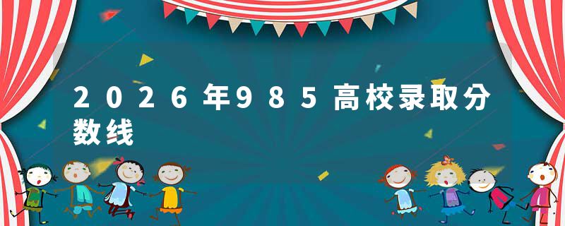 2026年985高校录取分数线