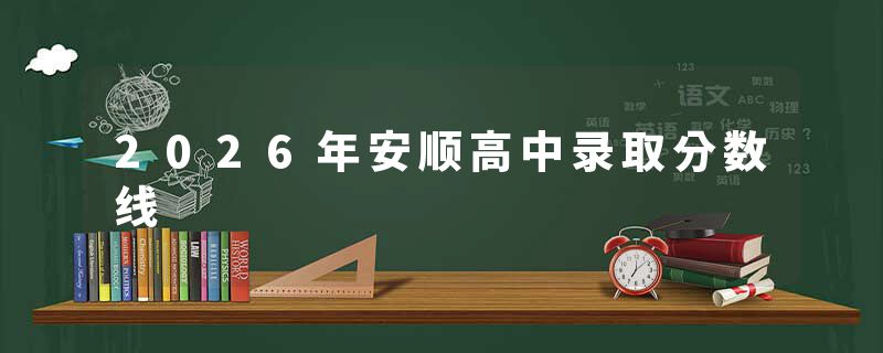 2026年安顺高中录取分数线
