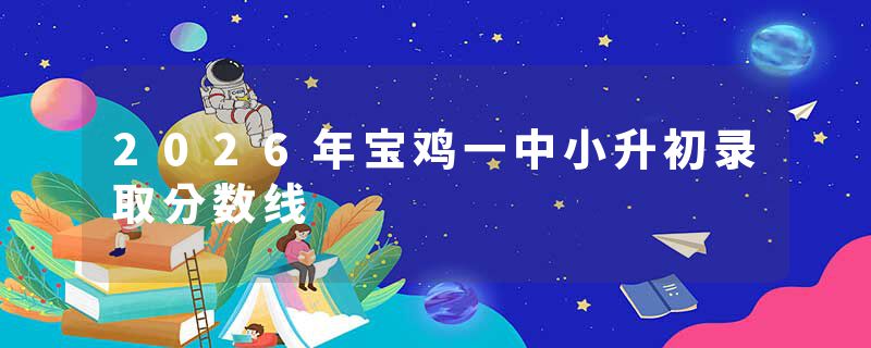 2026年宝鸡一中小升初录取分数线