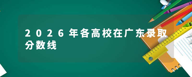 2026年各高校在广东录取分数线