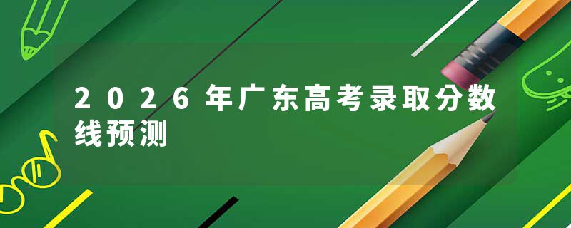 2026年广东高考录取分数线预测