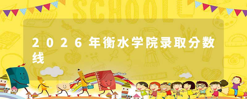 2026年衡水学院录取分数线