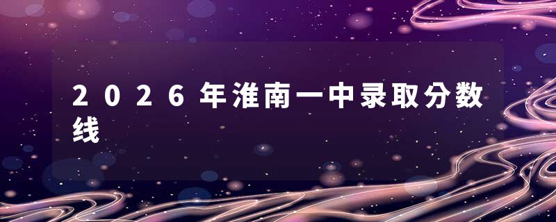 2026年淮南一中录取分数线