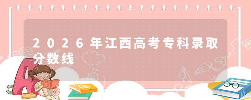 2026年江西高考专科录取分数线