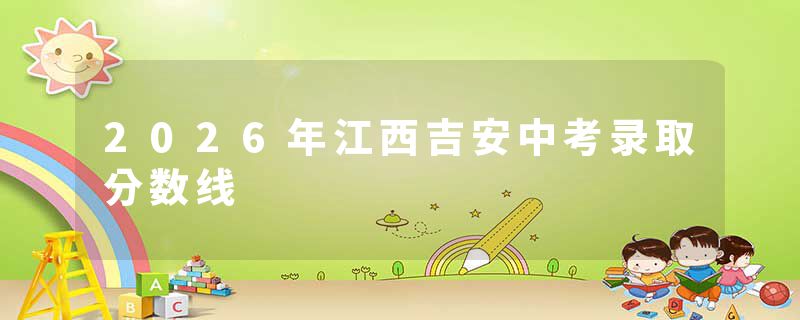 2026年江西吉安中考录取分数线