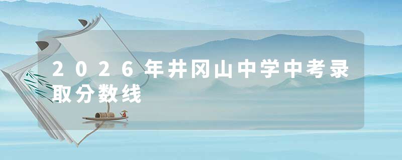 2026年井冈山中学中考录取分数线