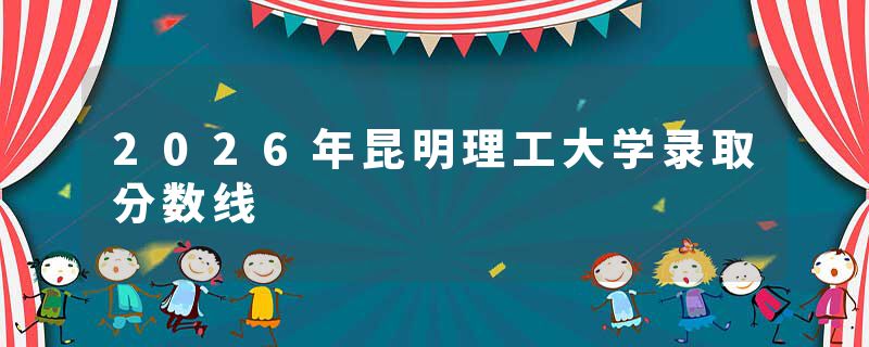 2026年昆明理工大学录取分数线