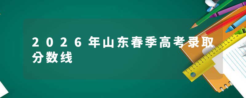 2026年山东春季高考录取分数线
