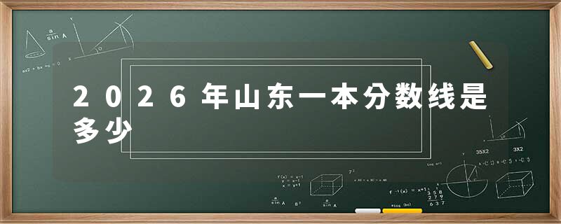 2026年山东一本分数线是多少