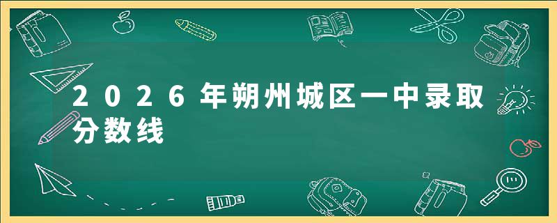 2026年朔州城区一中录取分数线