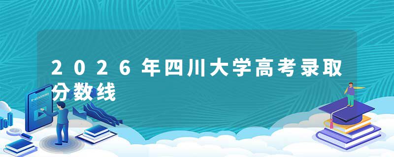 2026年四川大学高考录取分数线