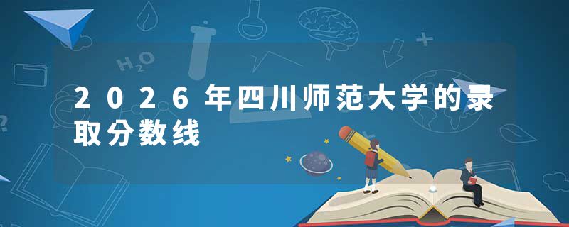 2026年四川师范大学的录取分数线