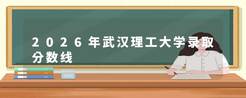 2026年武汉理工大学录取分数线