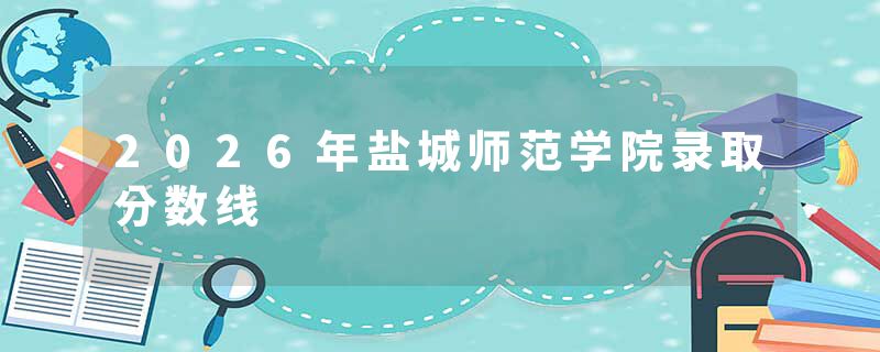 2026年盐城师范学院录取分数线