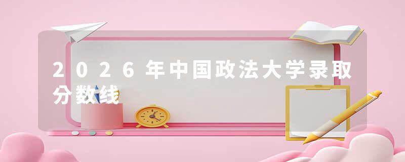 2026年中国政法大学录取分数线