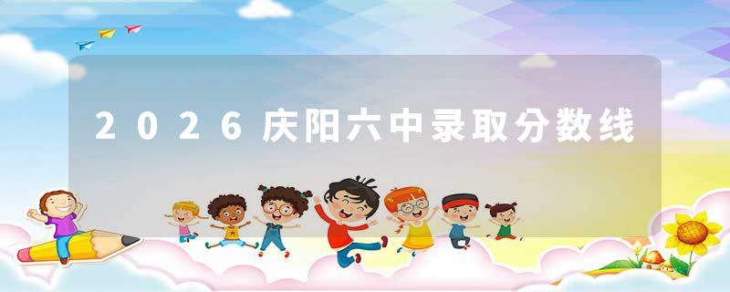 2026庆阳六中录取分数线