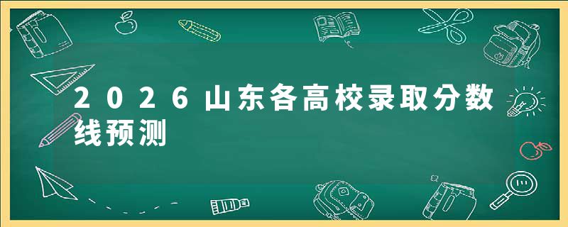 2026山东各高校录取分数线预测