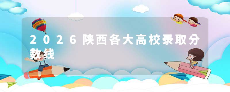 2026陕西各大高校录取分数线
