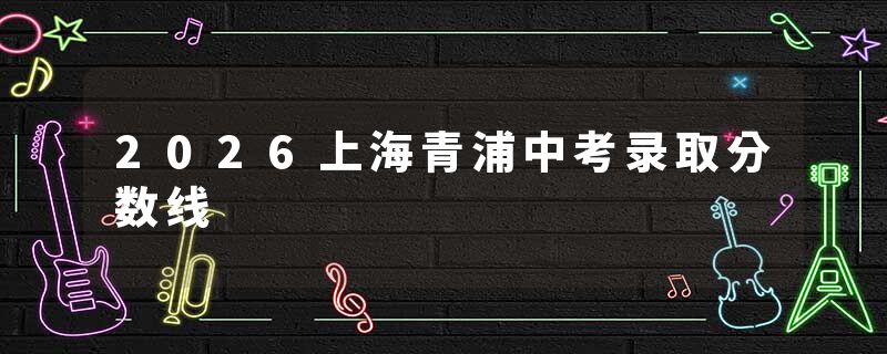 2026上海青浦中考录取分数线