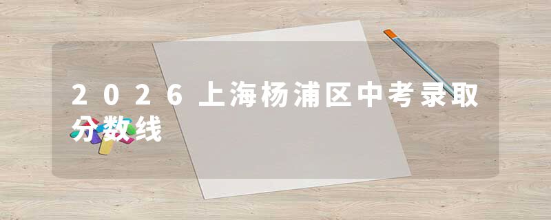 2026上海杨浦区中考录取分数线