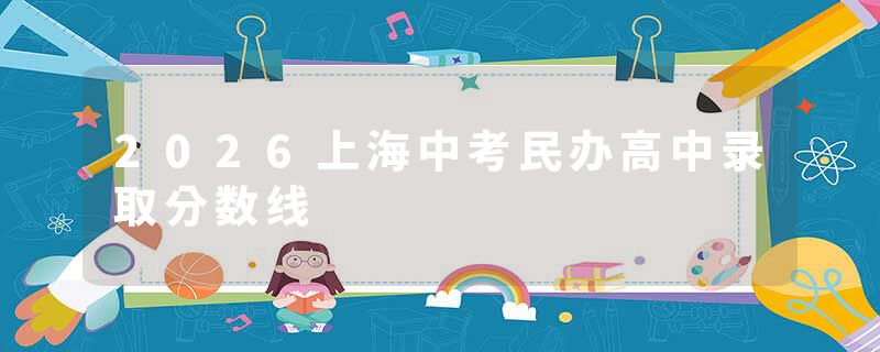2026上海中考民办高中录取分数线