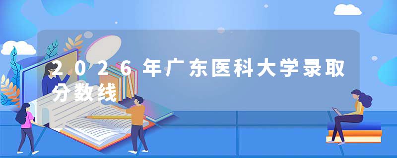 2026年广东医科大学录取分数线