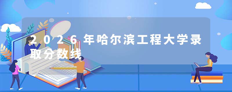 2026年哈尔滨工程大学录取分数线