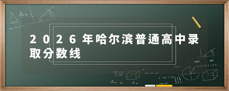 2026年哈尔滨普通高中录取分数线