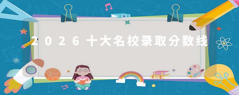 2026十大名校录取分数线