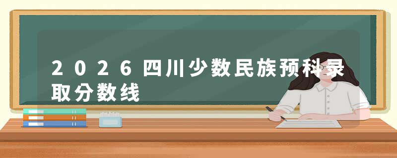 2026四川少数民族预科录取分数线
