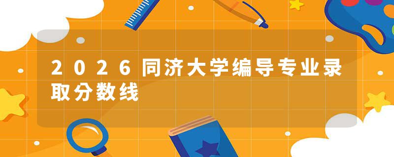 2026同济大学编导专业录取分数线