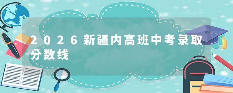 2026新疆内高班中考录取分数线
