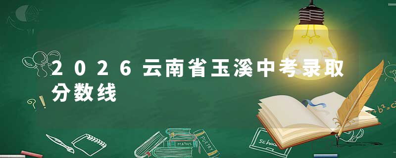 2026云南省玉溪中考录取分数线