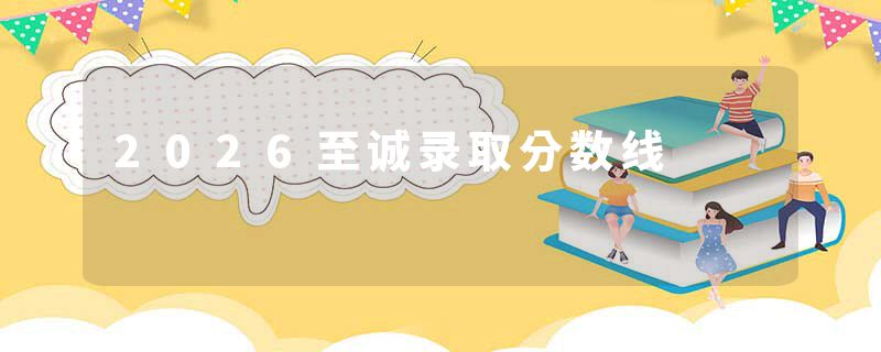 2026至诚录取分数线