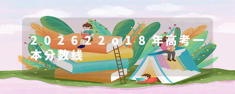 202622o18年高考一本分数线