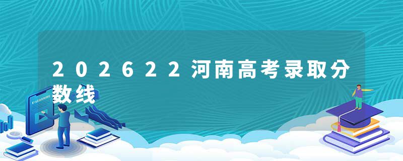 202622河南高考录取分数线