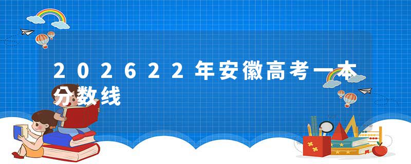 202622年安徽高考一本分数线