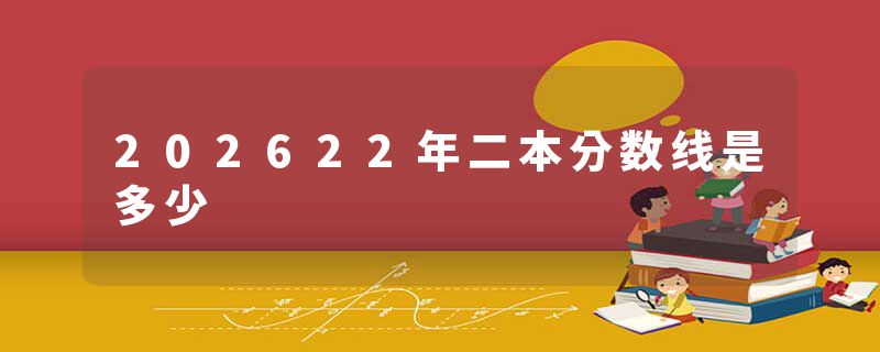 202622年二本分数线是多少
