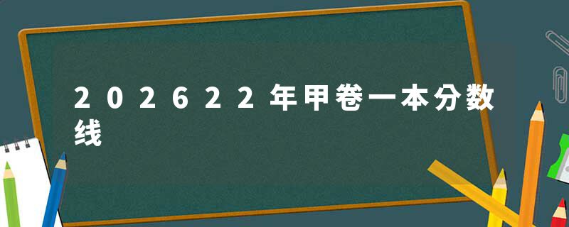 202622年甲卷一本分数线