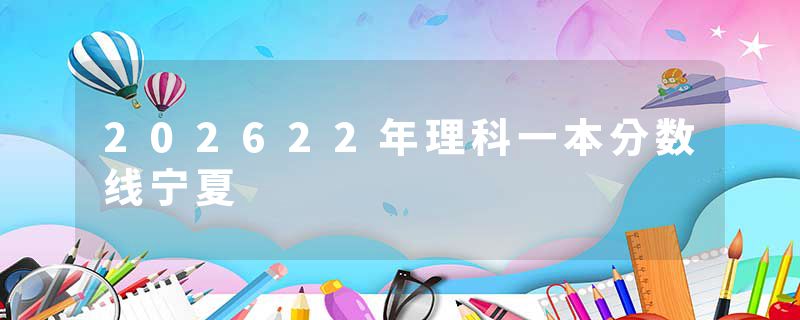 202622年理科一本分数线宁夏