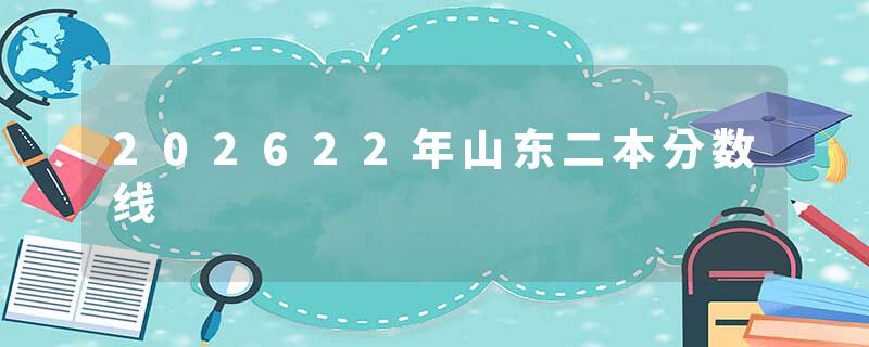 202622年山东二本分数线