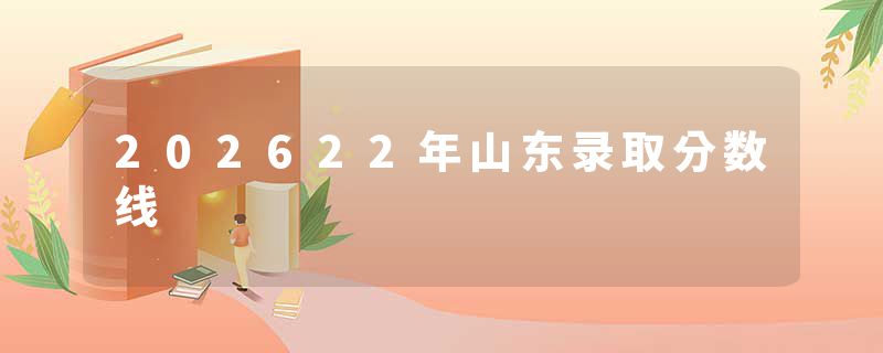 202622年山东录取分数线