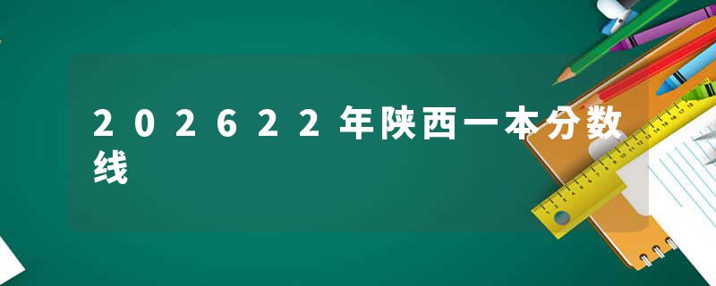 202622年陕西一本分数线