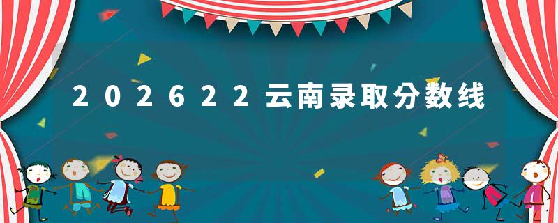 202622云南录取分数线