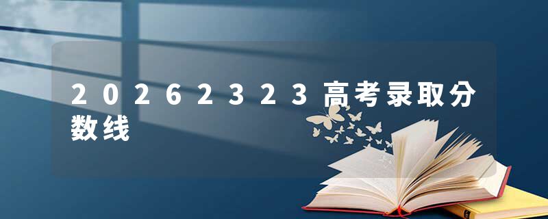 20262323高考录取分数线